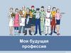 Моя будущая профессия. Что такое профессия?