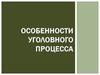 Особенности уголовного процесса
