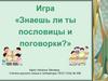 Знаешь ли ты пословицы и поговорки? Игра