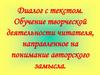 Диалог с текстом. Обучение творческой деятельности читателя, направленное на понимание авторского замысла