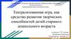Театрализованная игра, как средство развития творческих способностей детей старшего дошкольного возраста