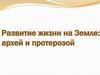 Развитие жизни на Земле: архей и протерозой