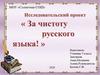Исследовательский проект «За чистоту русского языка!»