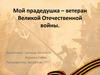 Мой прадедушка Мухаметшин Габдулла Мухаметшинович ветеран Великой Отечественной войны