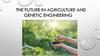 The future in agriculture and genetic engineering