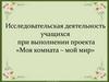 Моя комната – мой мир. Исследовательская деятельность учащихся