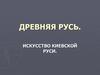 Древняя Русь. Искусство Киевской Руси