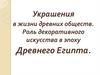 Украшения в жизни древних обществ. Роль декоративного искусства в эпоху Древнего Египта