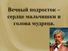Вечный подросток – сердце мальчишки и голова мудреца