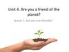 Are you a friend of the planet?