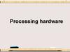 Processing hardware