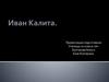 Иван Дани́лович Калита́ (ок.1283— 31 марта 1340 или 1341 Москва)