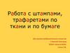 Работа с штампами, трафаретами по ткани и по бумаге