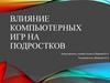 Влияние компьютерных игр на подростков