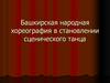 Башкирская народная хореография в становлении сценического танца