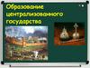 Образование централизованного государства