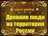 Древние люди на территории России (урок 3)
