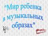 Мир ребенка в музыкальных образах