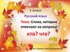 Слова, которые отвечают на вопросы кто?, что?