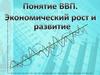 Валовой внутренний продукт (ВВП). Экономический рост и развитие