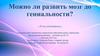 Можно ли развить мозг до гениальности?