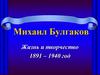 Михаил Булгаков. Жизнь и творчество. 1891 – 1940 год