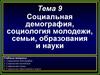 Социальная демография, социология молодежи, семьи, образования