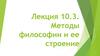 Методы философии и ее строение. Лекция 10.3