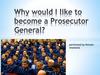 Why would I like to become a Prosecutor General?