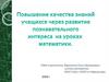 Повышение качества знаний учащихся через развитие познавательного интереса на уроках математики