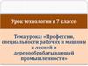 Профессии, специальности рабочих и машины в лесной и деревообрабатывающей промышленности.  7 класс