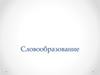 Словообразование. Основные способы образования слов