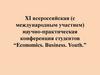 XI всероссийская (с международным участием) научно-практическая конференция студентов “Economics. Business. Youth.”