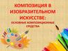 Композиция в изобразительном искусстве. Основные композиционные средства