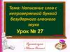 Написание слов с непроверяемой буквой безударного гласного звука