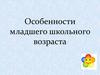 Особенности младшего школьного возраста
