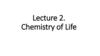 Chemistry of Life. Lecture 2