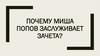 Почему Миша Попов заслуживает зачета