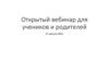 Открытый вебинар для учеников и родителей