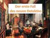 Der erste Fall des neuen Detektivs