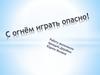 С огнём играть опасно!