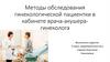 Методы обследования гинекологической пациентки в кабинете врача-акушера-гинеколога