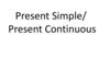 Present Simple/ Present Continuous