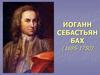 Иоган Себастьян Бах (1685-1750)