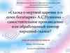 Сказка о мертвой царевне и о семи богатырях» А.С.Пушкина – самостоятельное произведение или обработанный повтор народной сказки?