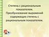 Степень с рациональным показателем. Преобразование выражений содержащих степень с рациональным показателем