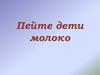 Пейте дети молоко