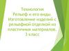 Технология рельеф и его виды. Изготовление изделий с рельефной отделкой из пластичных материалов (3 класс)