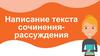 Написание текста сочинения-рассуждения