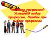 Что такое профессия. Успешный выбор профессии. Ошибки при выборе профессии